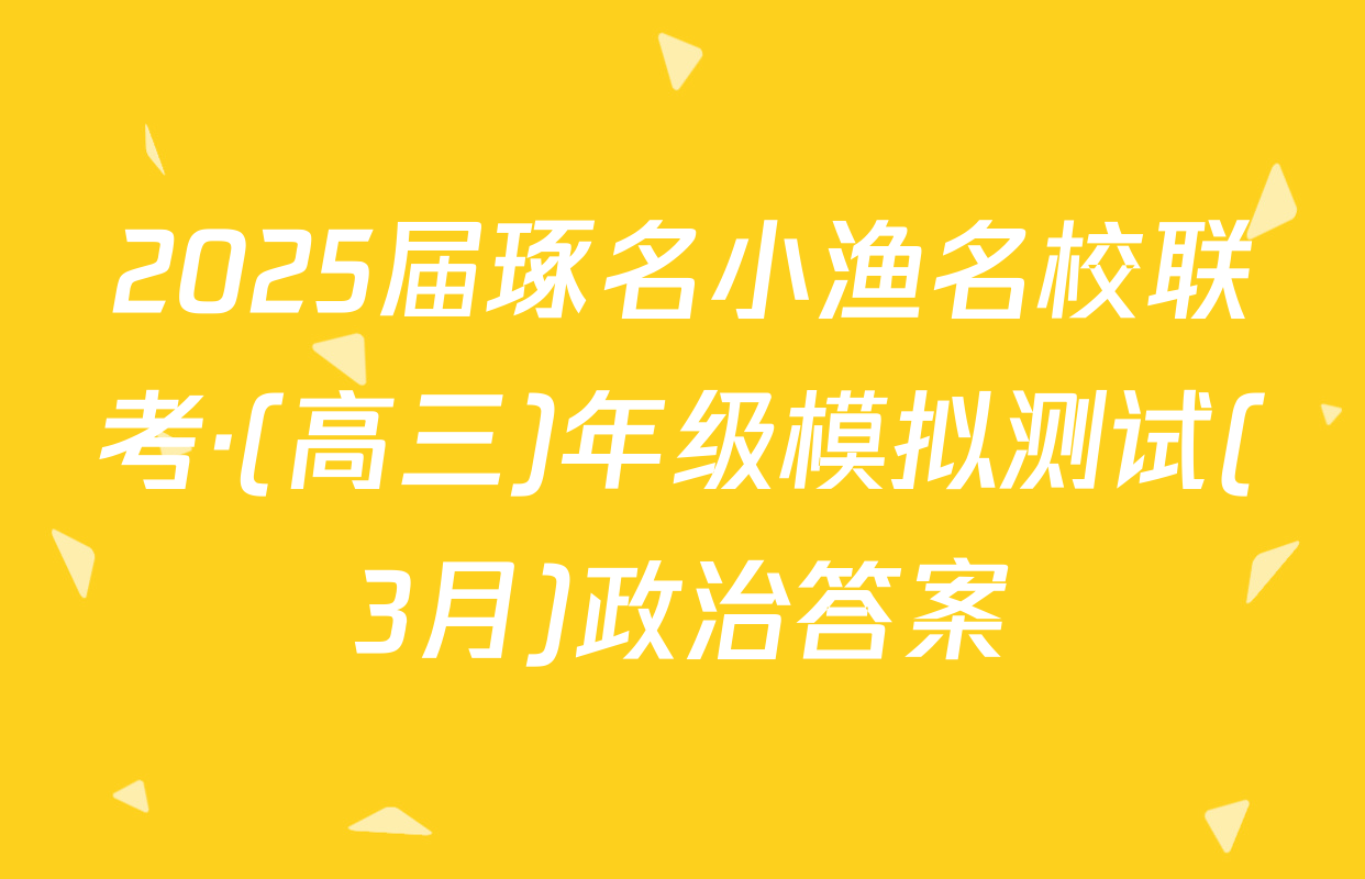 2025届琢名小渔名校联考·(高三)年级模拟测试(3月)政治答案