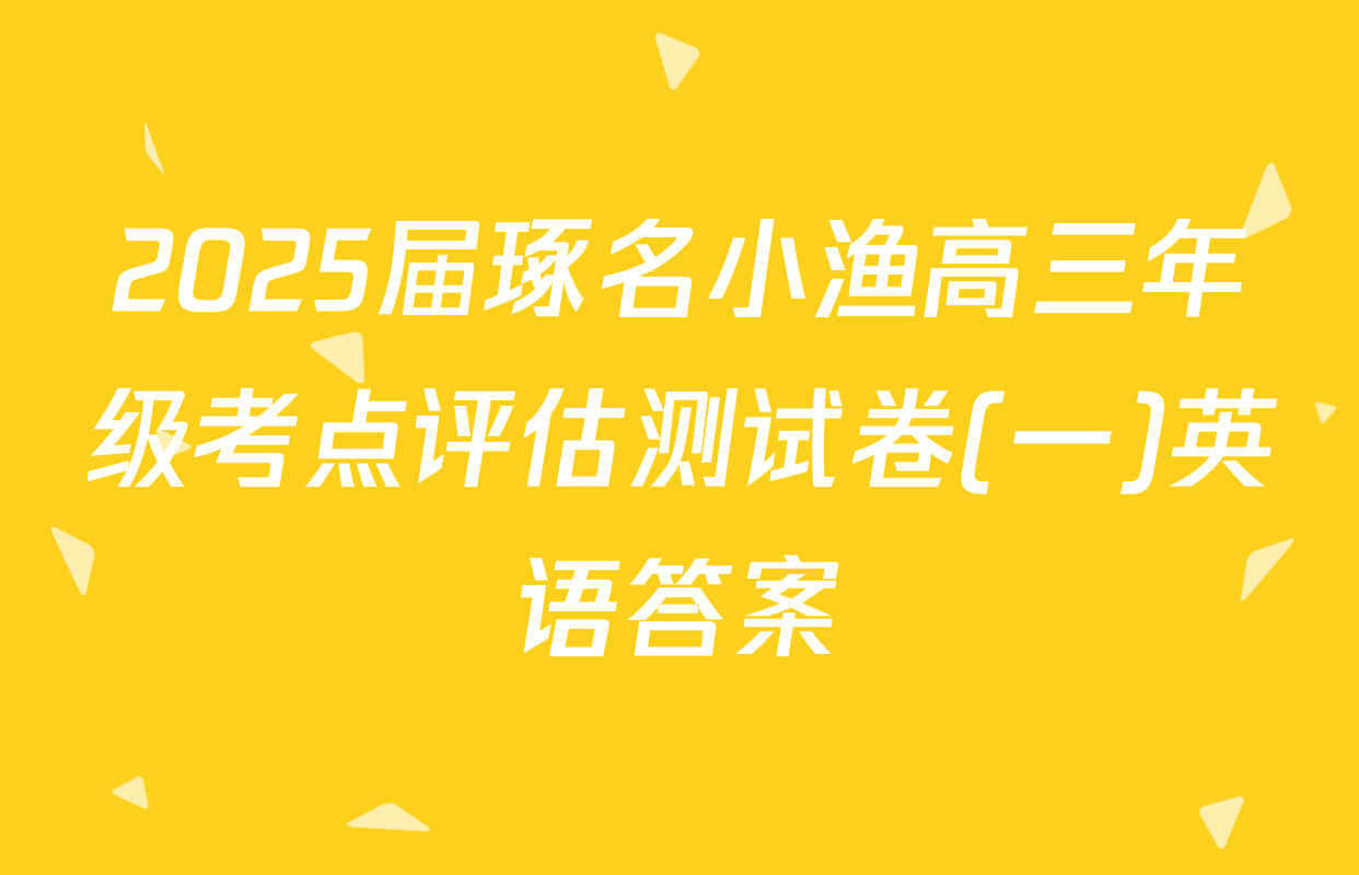 2025届琢名小渔高三年级考点评估测试卷(一)英语答案