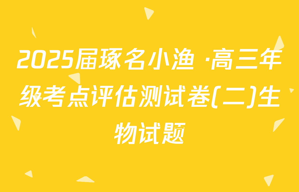 2025届琢名小渔 ·高三年级考点评估测试卷(二)生物试题
