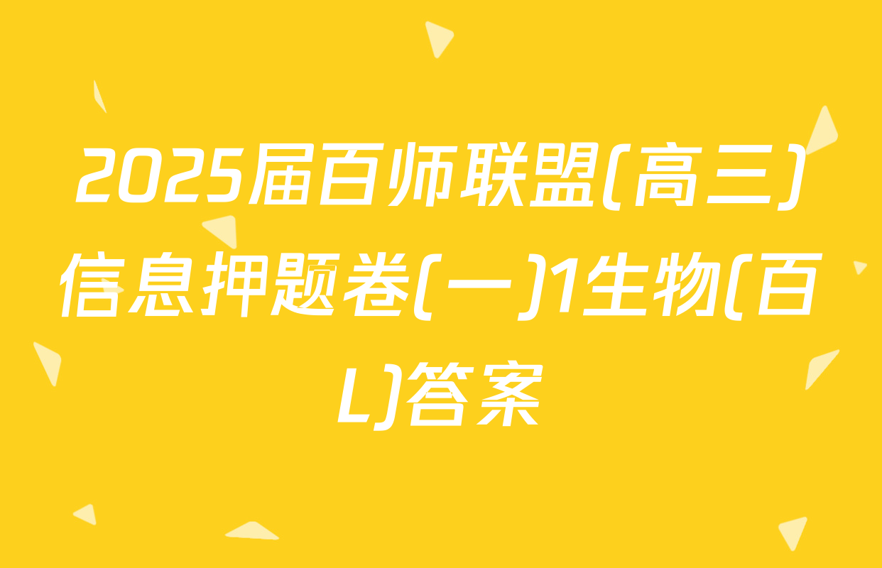 2025届百师联盟(高三)信息押题卷(一)1生物(百L)答案
