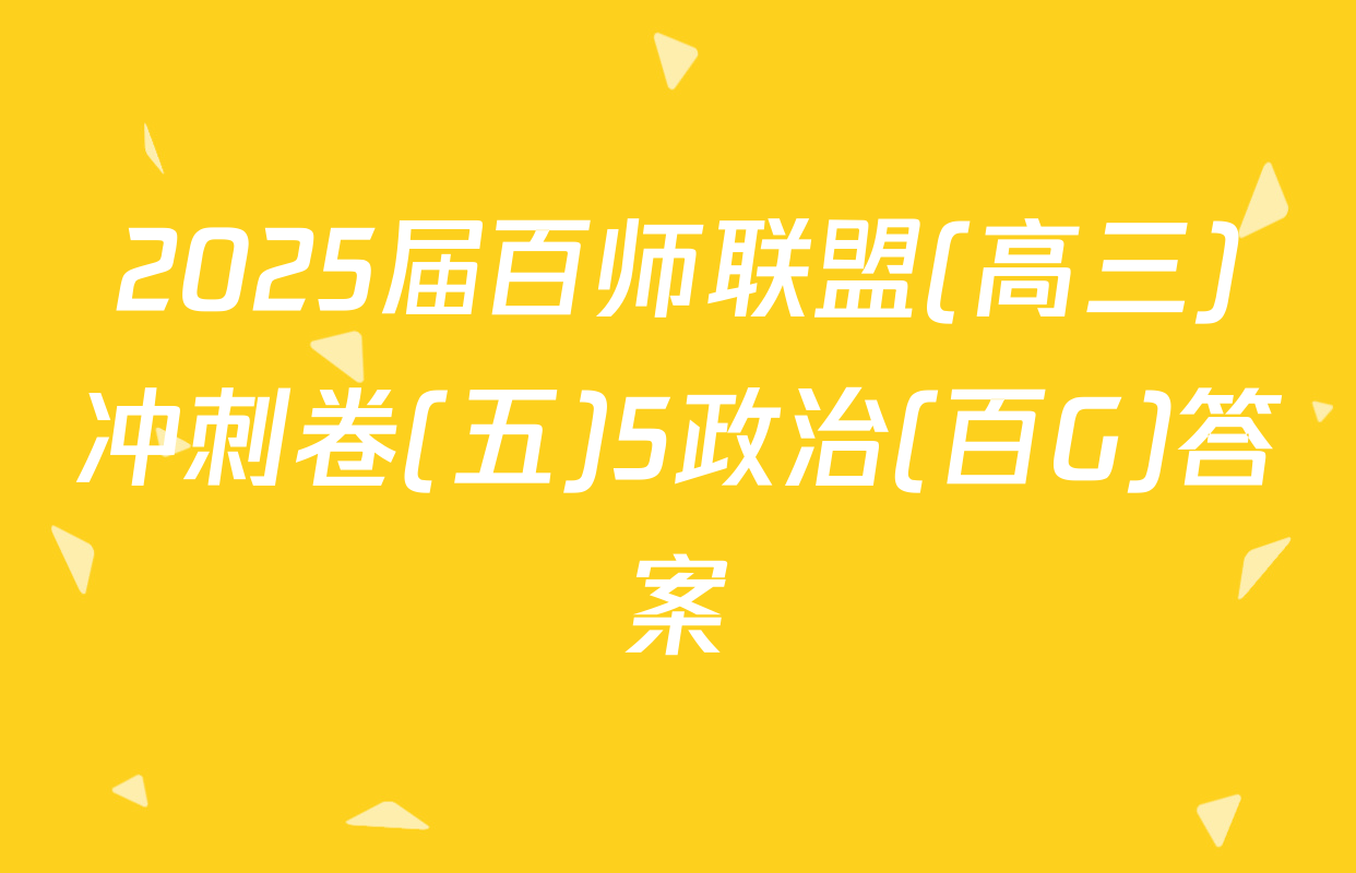 2025届百师联盟(高三)冲刺卷(五)5政治(百G)答案