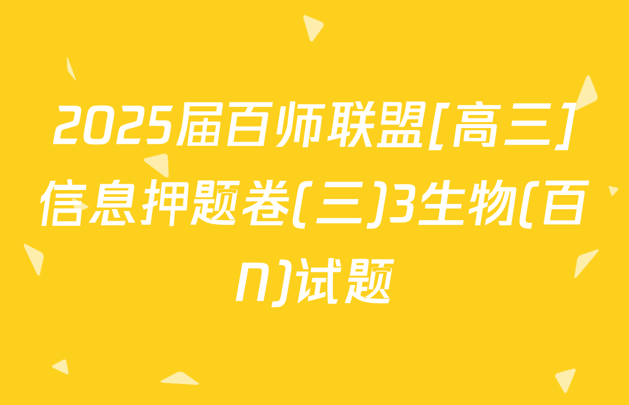 2025届百师联盟[高三]信息押题卷(三)3生物(百N)试题