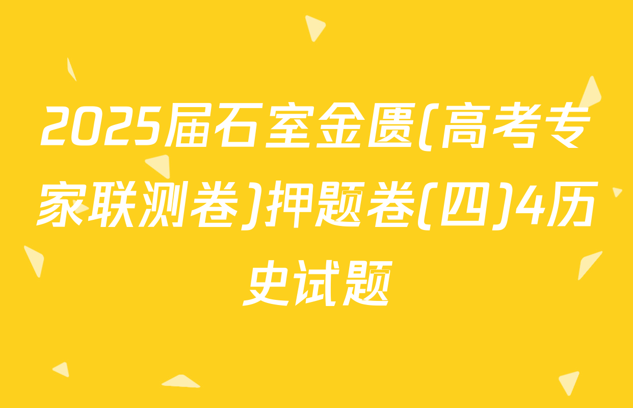 2025届石室金匮(高考专家联测卷)押题卷(四)4历史试题