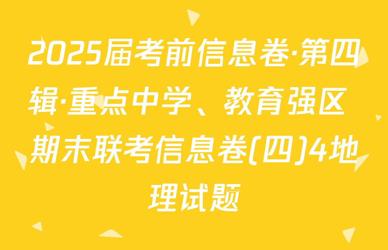 2025届考前信息卷·第四辑·重点中学、教育强区 期末联考信息卷(四)4地理试题