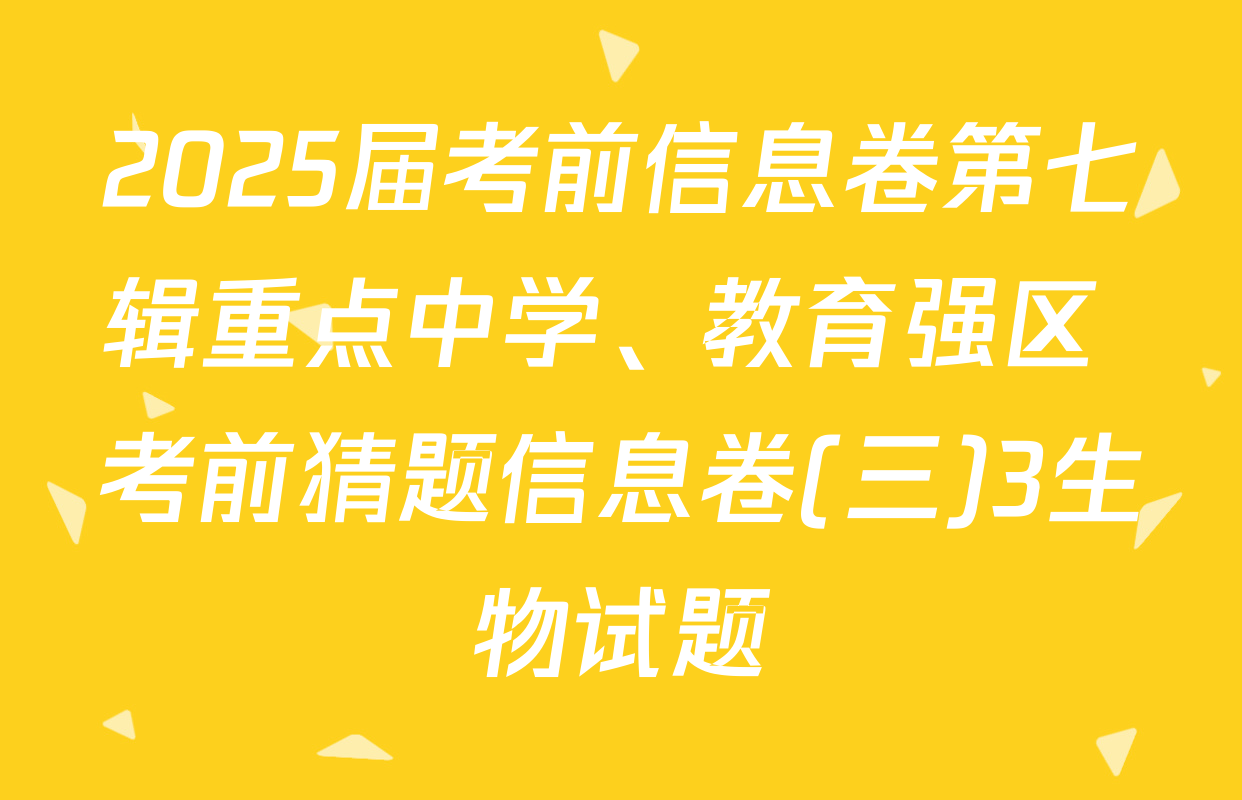 2025届考前信息卷第七辑重点中学、教育强区 考前猜题信息卷(三)3生物试题