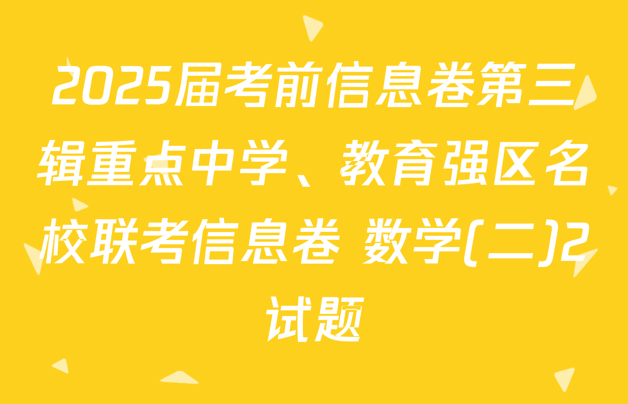 2025届考前信息卷第三辑重点中学、教育强区名校联考信息卷 数学(二)2试题
