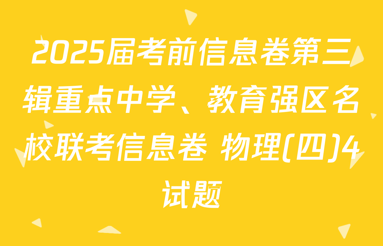 2025届考前信息卷第三辑重点中学、教育强区名校联考信息卷 物理(四)4试题