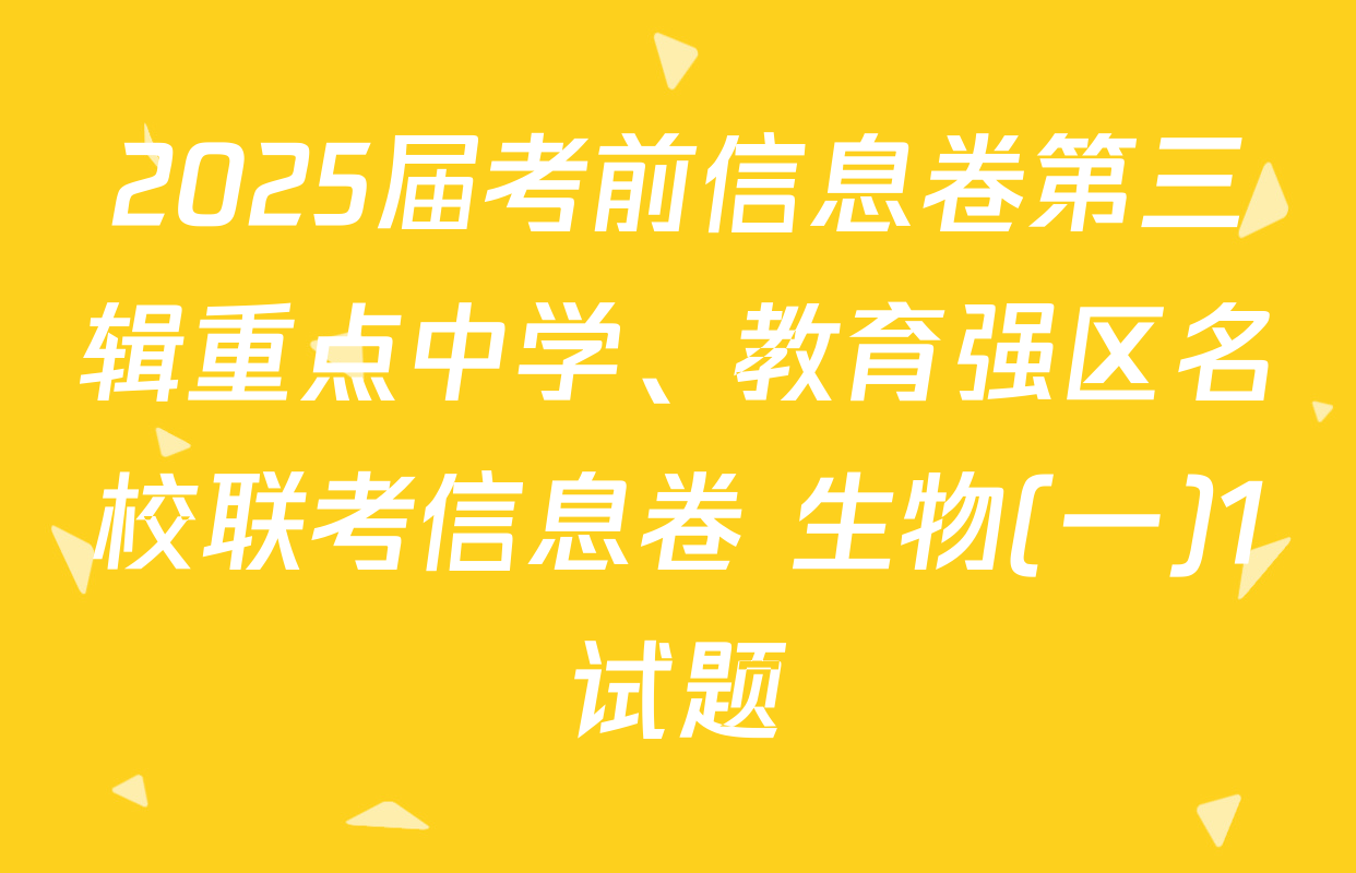 2025届考前信息卷第三辑重点中学、教育强区名校联考信息卷 生物(一)1试题