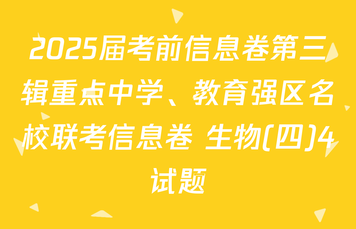2025届考前信息卷第三辑重点中学、教育强区名校联考信息卷 生物(四)4试题