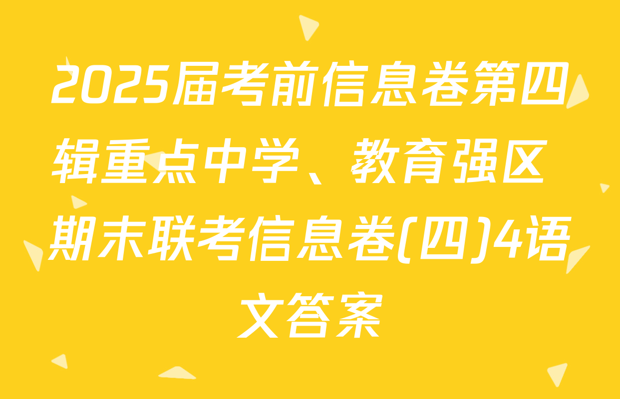 2025届考前信息卷第四辑重点中学、教育强区 期末联考信息卷(四)4语文答案
