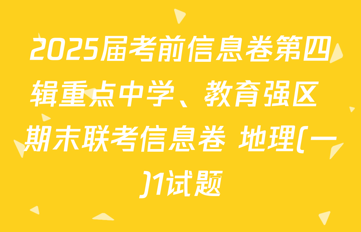 2025届考前信息卷第四辑重点中学、教育强区 期末联考信息卷 地理(一)1试题
