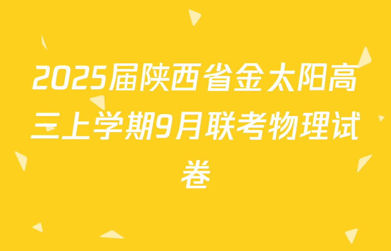 2025届陕西省金太阳高三上学期9月联考物理试卷