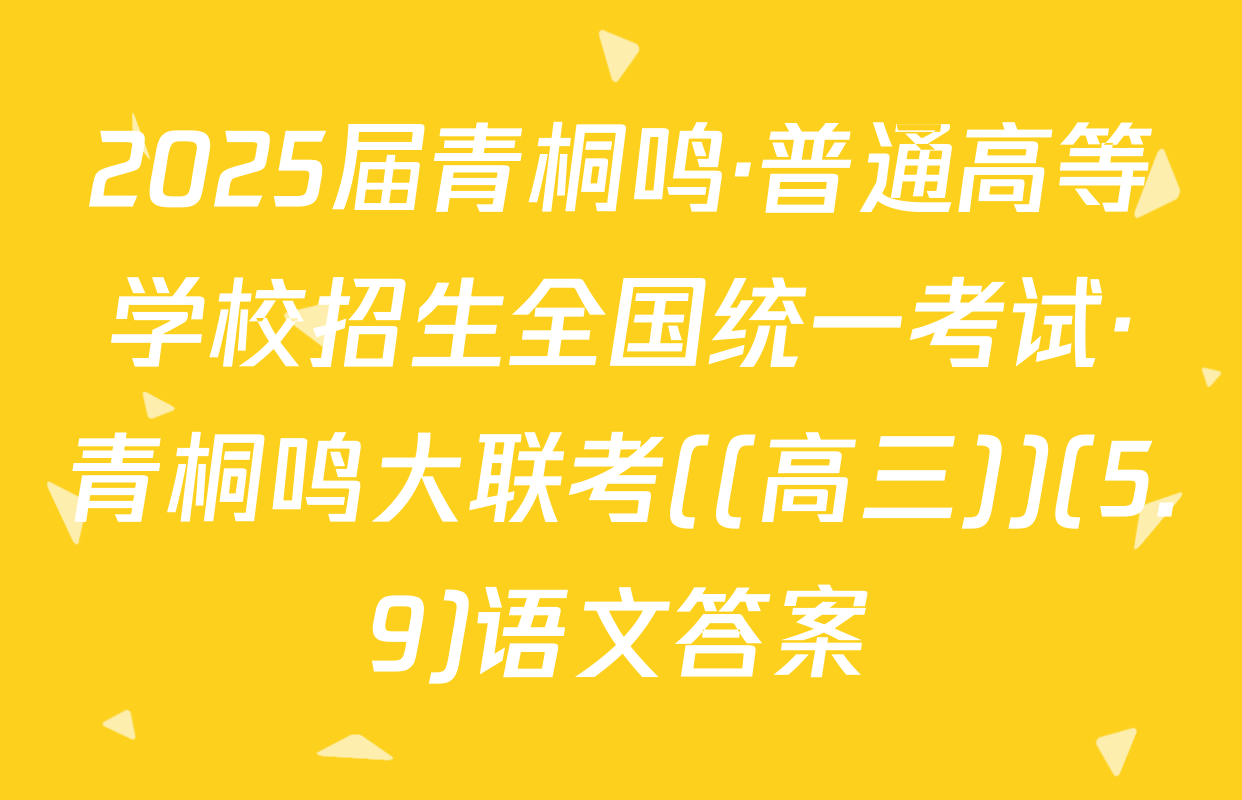 2025届青桐鸣·普通高等学校招生全国统一考试·青桐鸣大联考((高三))(5.9)语文答案