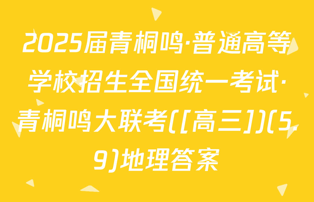 2025届青桐鸣·普通高等学校招生全国统一考试·青桐鸣大联考([高三])(5.9)地理答案