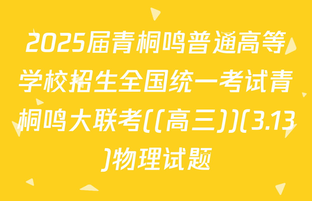 2025届青桐鸣普通高等学校招生全国统一考试青桐鸣大联考((高三))(3.13)物理试题