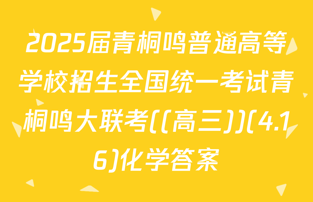 2025届青桐鸣普通高等学校招生全国统一考试青桐鸣大联考((高三))(4.16)化学答案