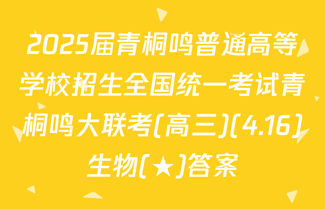2025届青桐鸣普通高等学校招生全国统一考试青桐鸣大联考(高三)(4.16)生物(★)答案