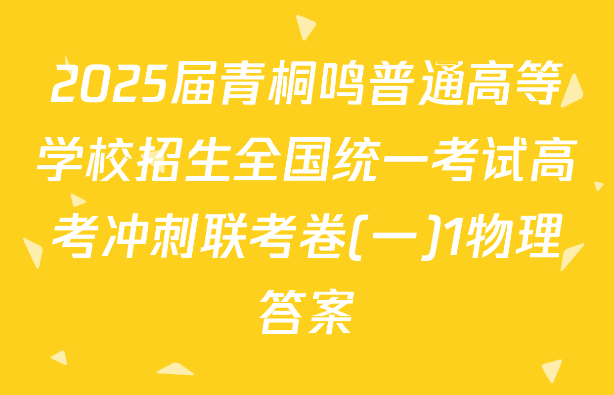 2025届青桐鸣普通高等学校招生全国统一考试高考冲刺联考卷(一)1物理答案