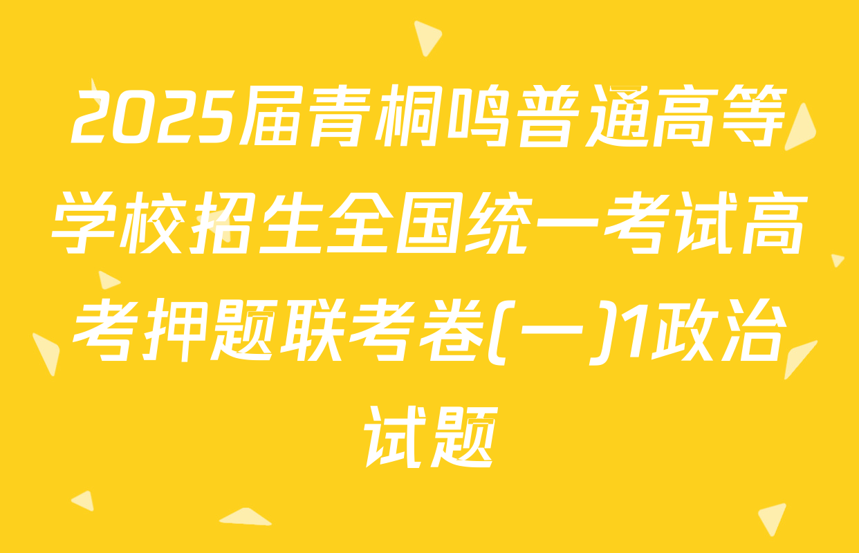 2025届青桐鸣普通高等学校招生全国统一考试高考押题联考卷(一)1政治试题