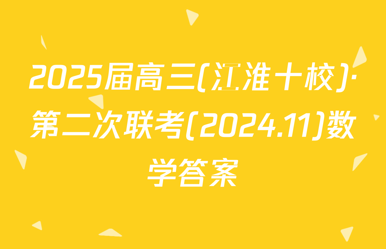 2025届高三(江淮十校)·第二次联考(2024.11)数学答案