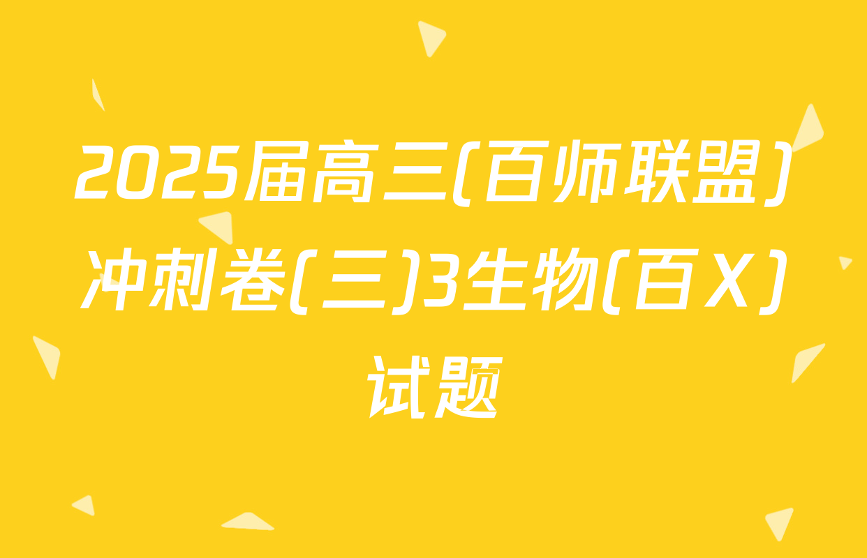 2025届高三(百师联盟)冲刺卷(三)3生物(百X)试题