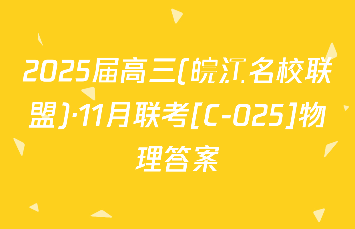 2025届高三(皖江名校联盟)·11月联考[C-025]物理答案