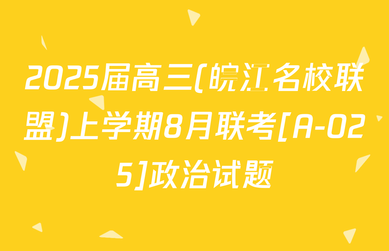 2025届高三(皖江名校联盟)上学期8月联考[A-025]政治试题