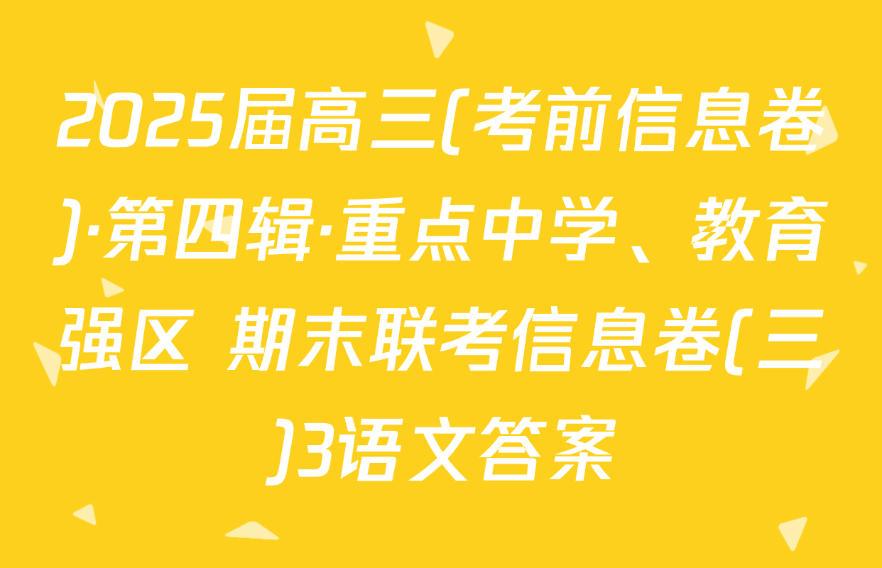 2025届高三(考前信息卷)·第四辑·重点中学、教育强区 期末联考信息卷(三)3语文答案