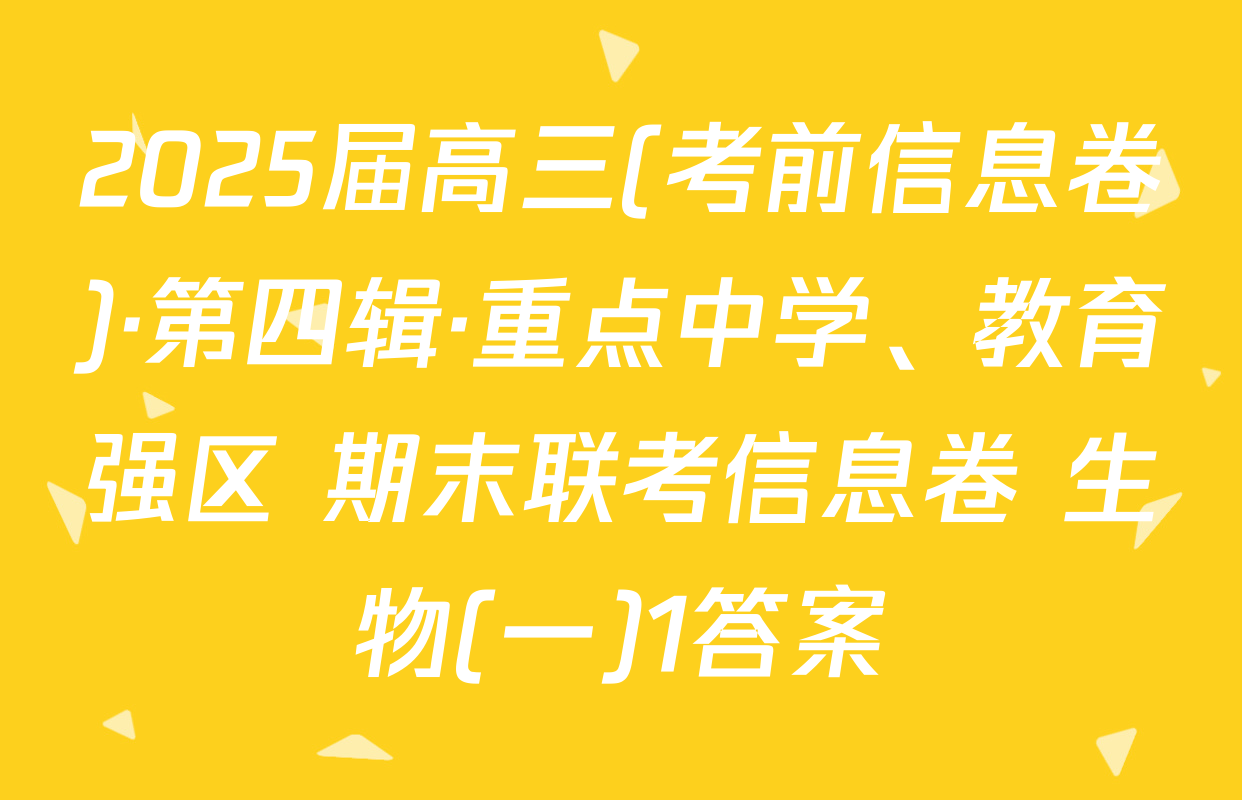 2025届高三(考前信息卷)·第四辑·重点中学、教育强区 期末联考信息卷 生物(一)1答案