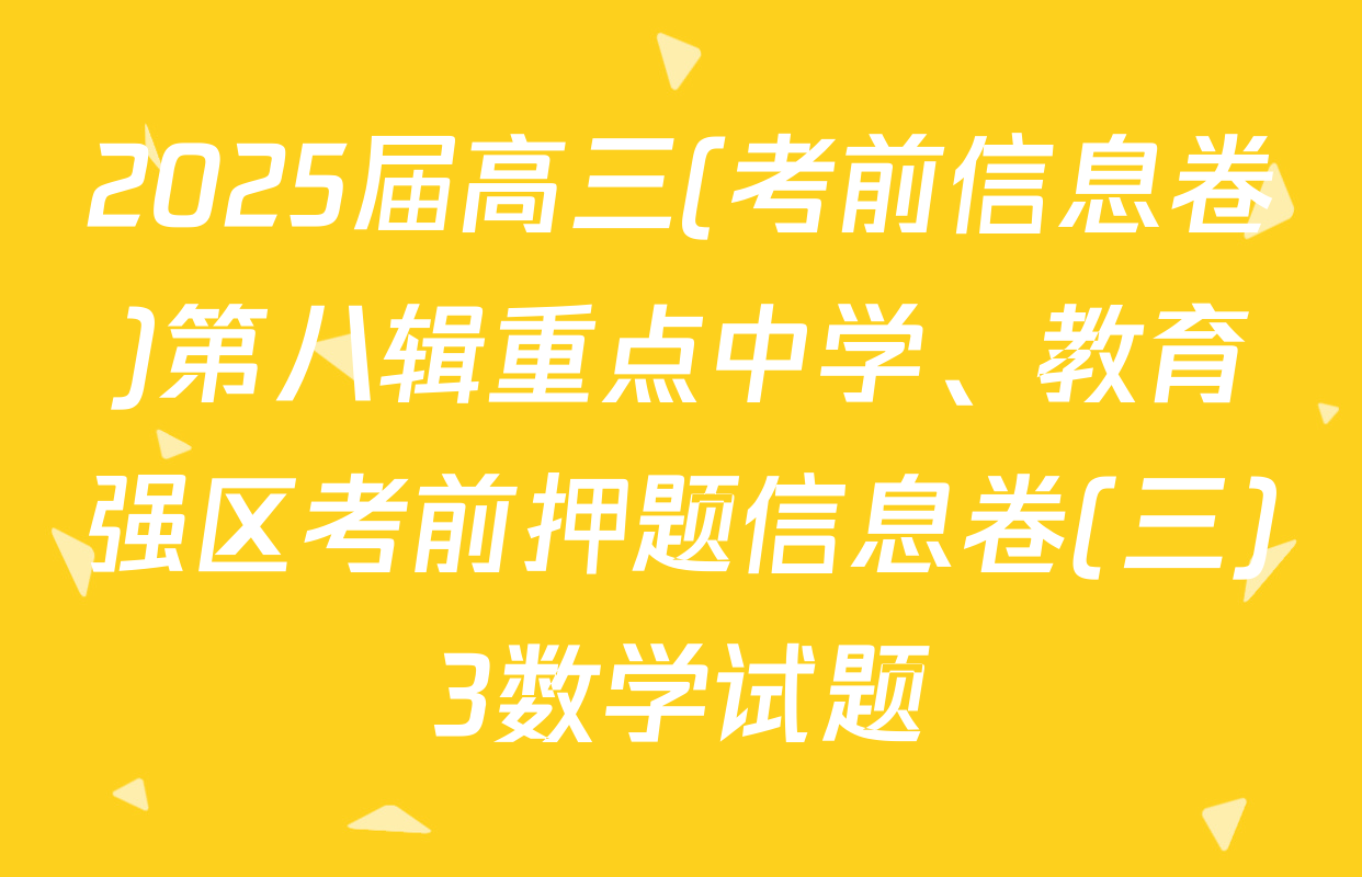 2025届高三(考前信息卷)第八辑重点中学、教育强区考前押题信息卷(三)3数学试题