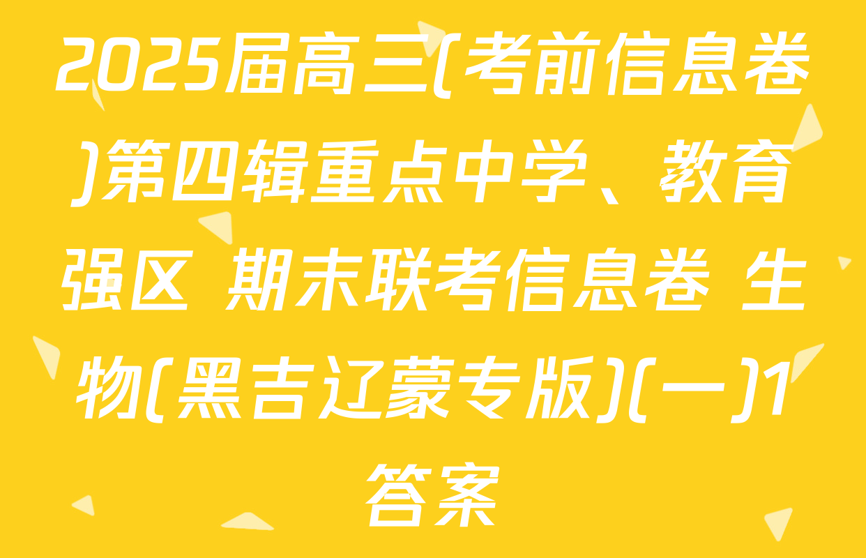 2025届高三(考前信息卷)第四辑重点中学、教育强区 期末联考信息卷 生物(黑吉辽蒙专版)(一)1答案