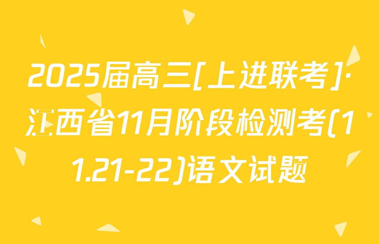 2025届高三[上进联考]·江西省11月阶段检测考(11.21-22)语文试题