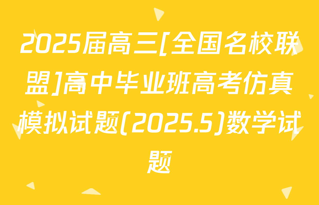 2025届高三[全国名校联盟]高中毕业班高考仿真模拟试题(2025.5)数学试题