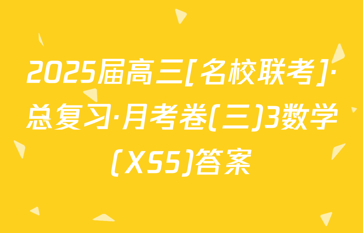 2025届高三[名校联考]·总复习·月考卷(三)3数学(XS5)答案