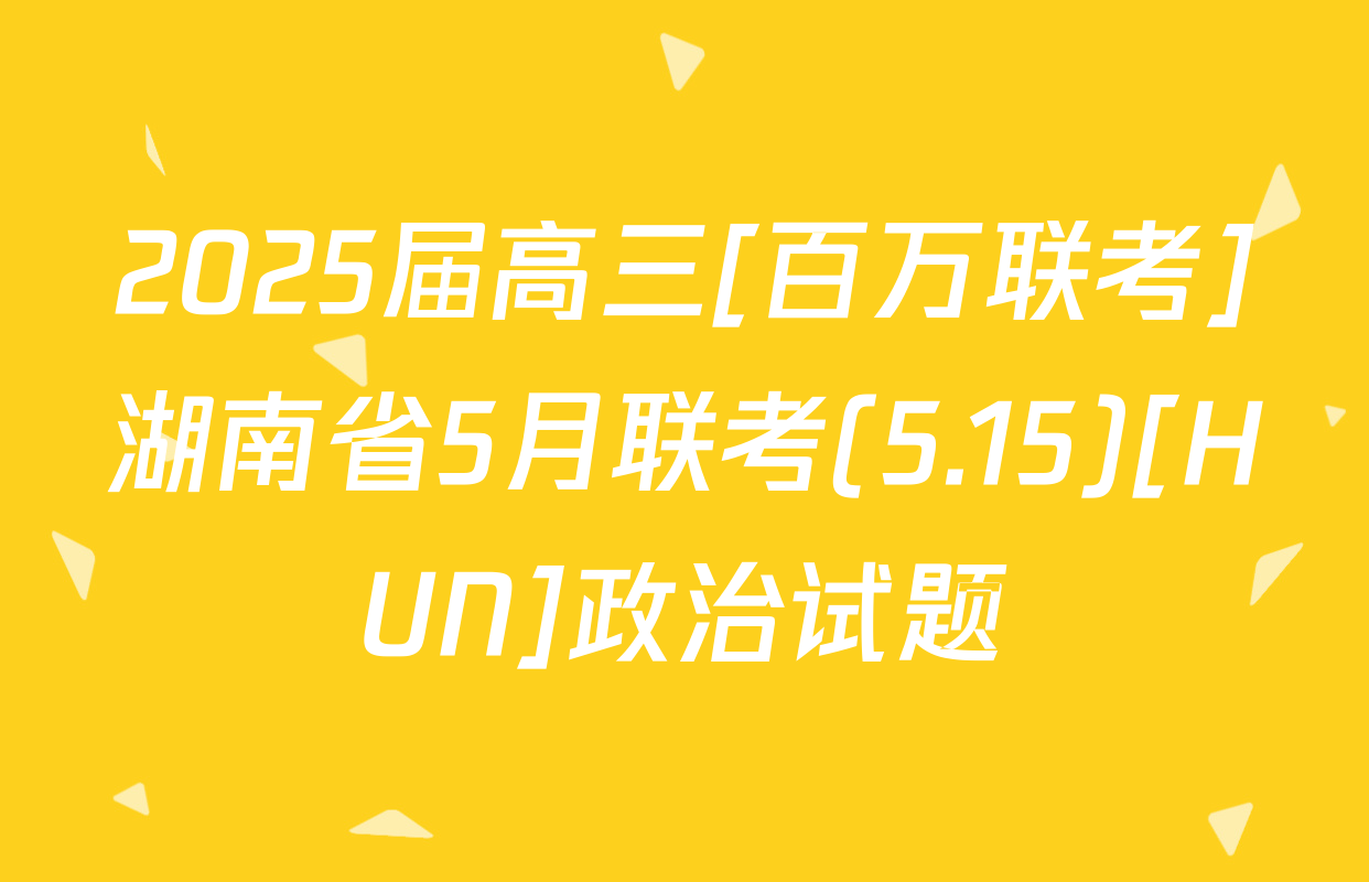 2025届高三[百万联考]湖南省5月联考(5.15)[HUN]政治试题
