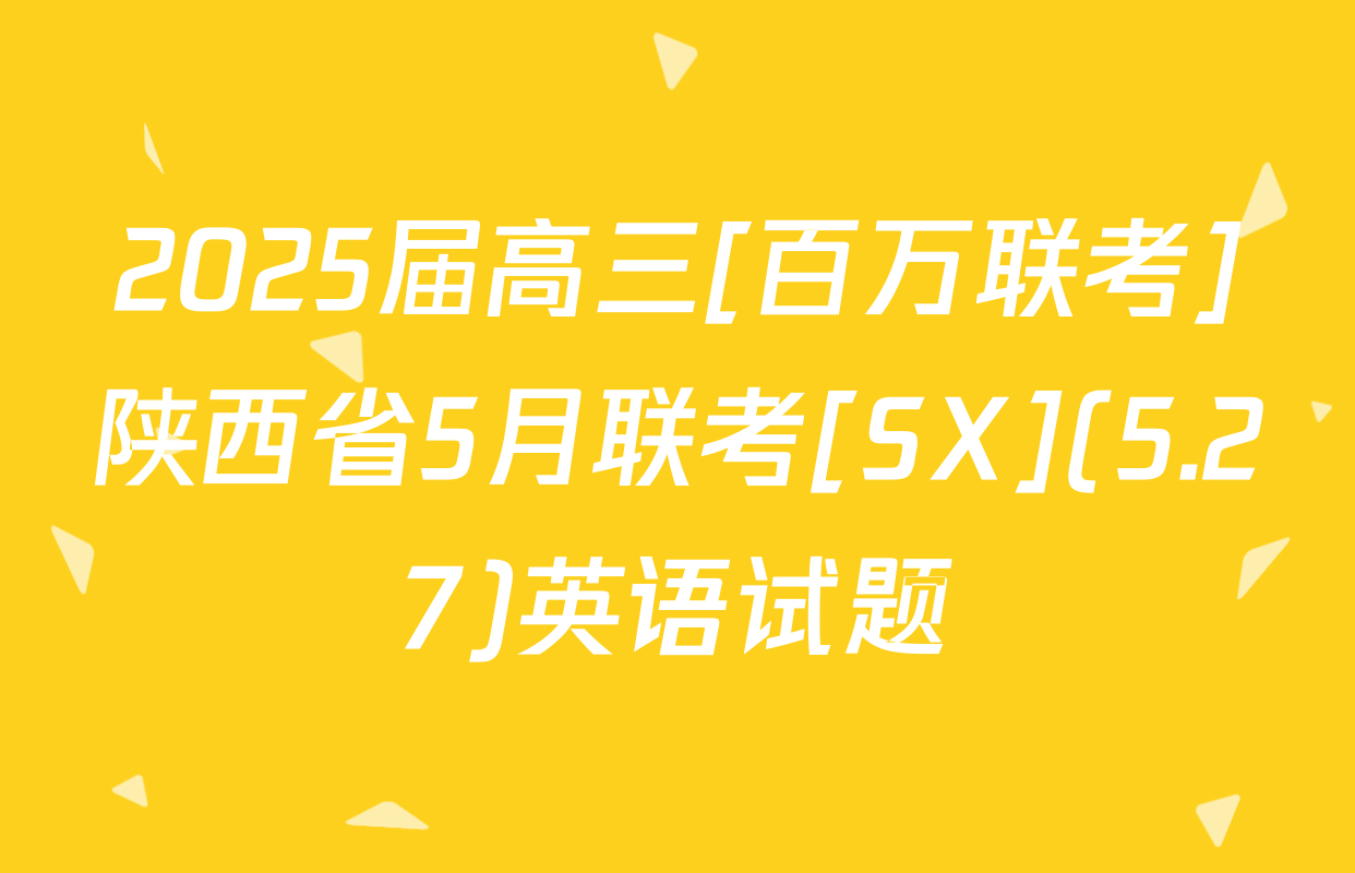 2025届高三[百万联考]陕西省5月联考[SX](5.27)英语试题
