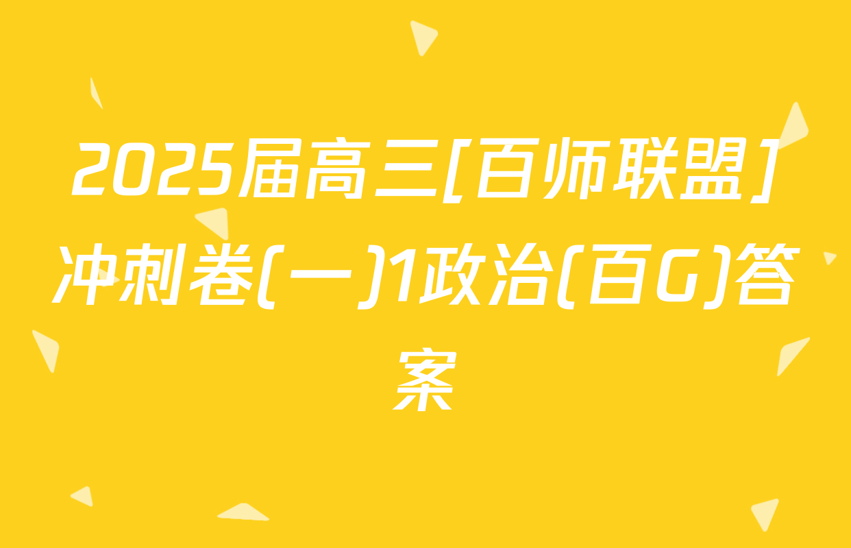 2025届高三[百师联盟]冲刺卷(一)1政治(百G)答案