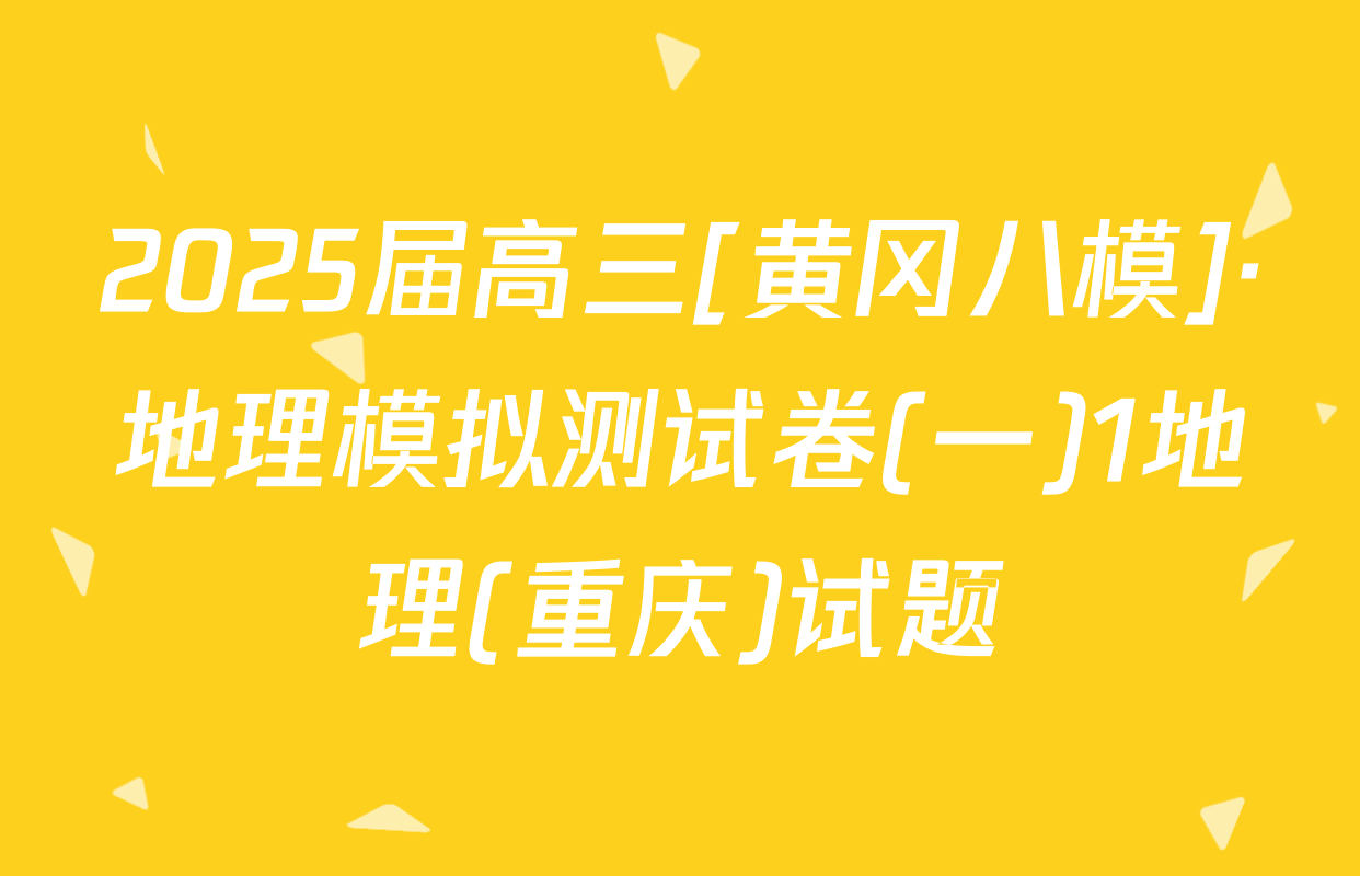 2025届高三[黄冈八模]·地理模拟测试卷(一)1地理(重庆)试题