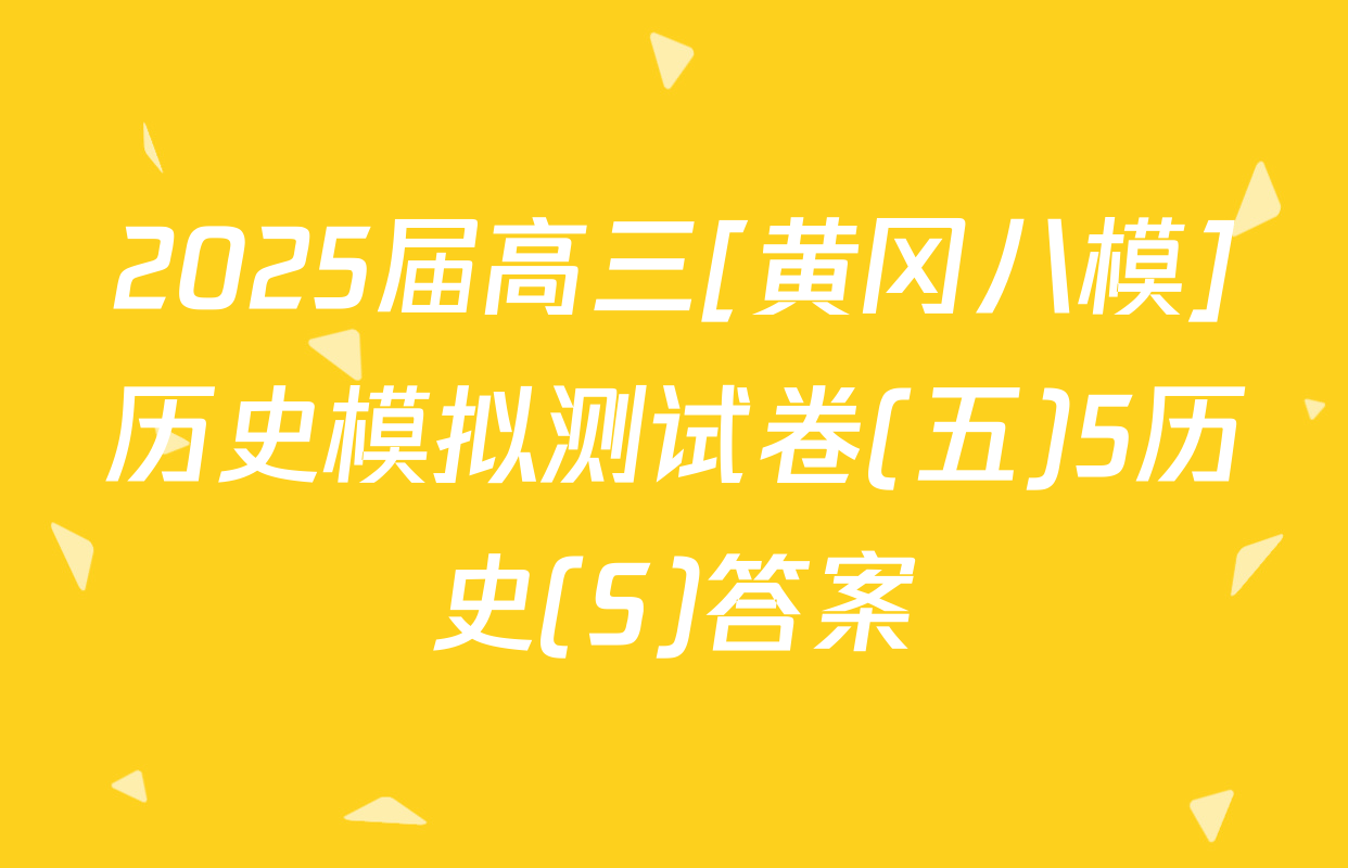 2025届高三[黄冈八模]历史模拟测试卷(五)5历史(S)答案