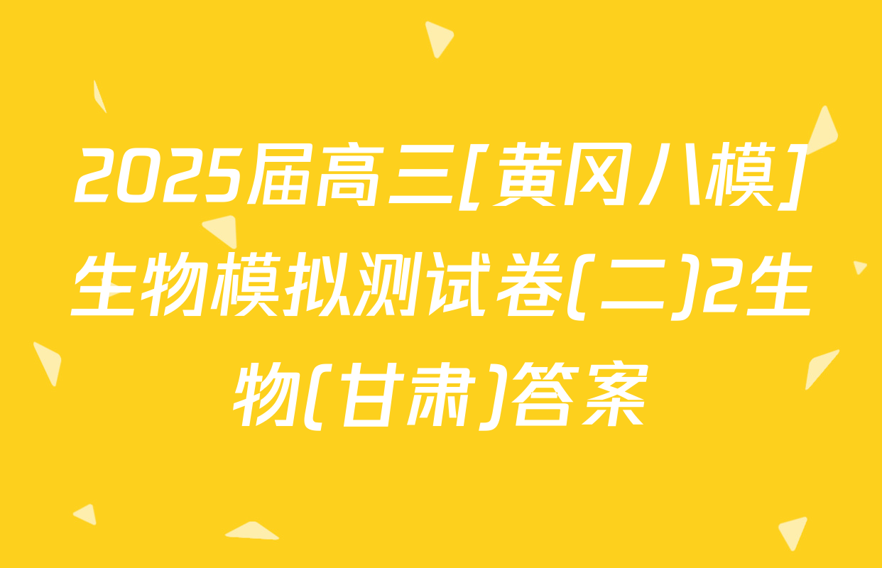2025届高三[黄冈八模]生物模拟测试卷(二)2生物(甘肃)答案