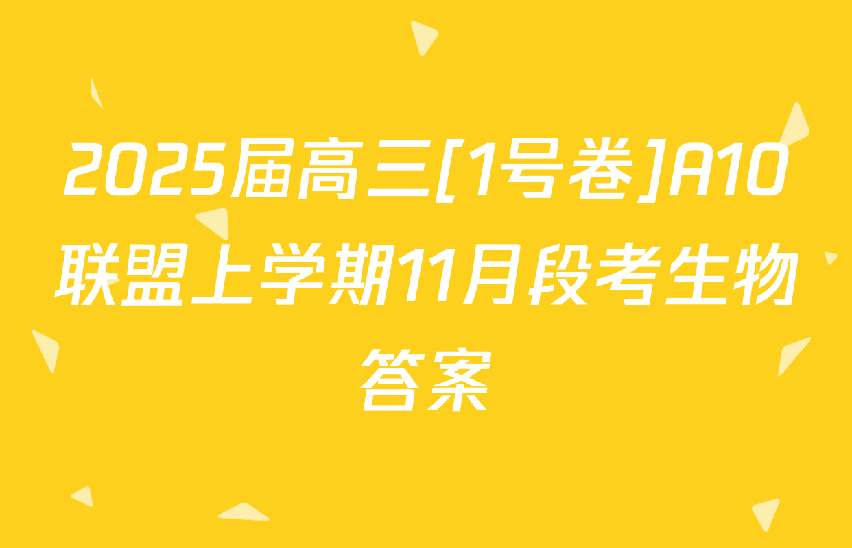 2025届高三[1号卷]A10联盟上学期11月段考生物答案