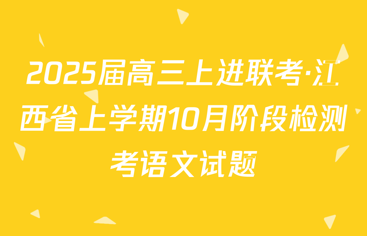 2025届高三上进联考·江西省上学期10月阶段检测考语文试题