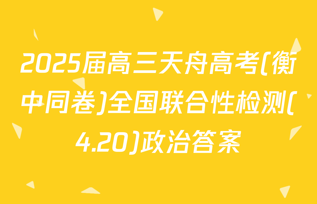 2025届高三天舟高考(衡中同卷)全国联合性检测(4.20)政治答案