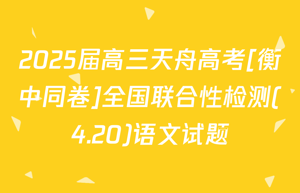 2025届高三天舟高考[衡中同卷]全国联合性检测(4.20)语文试题