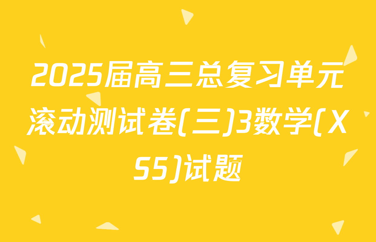 2025届高三总复习单元滚动测试卷(三)3数学(XS5)试题