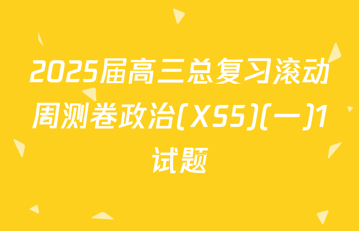 2025届高三总复习滚动周测卷政治(XS5)(一)1试题