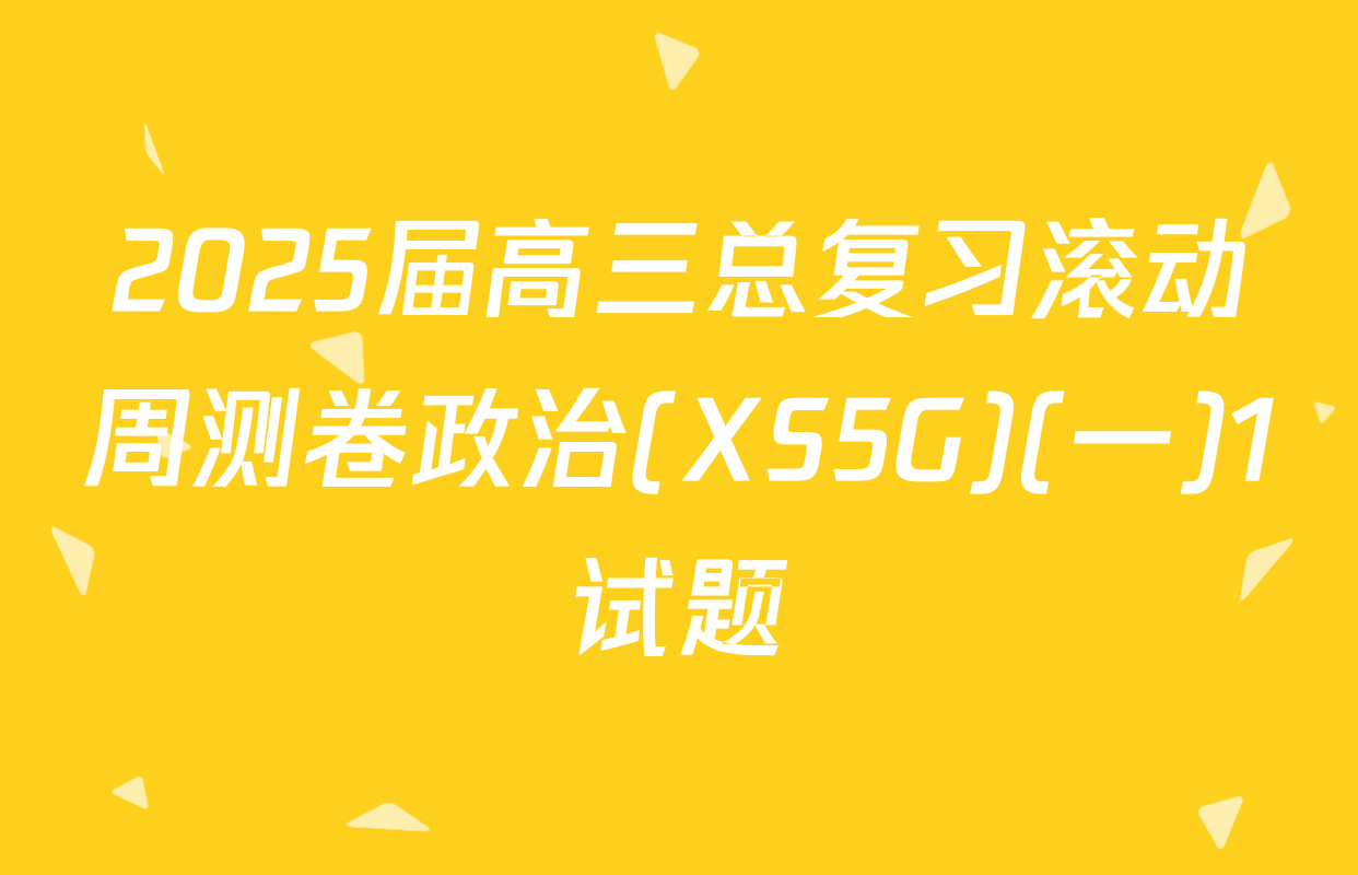 2025届高三总复习滚动周测卷政治(XS5G)(一)1试题