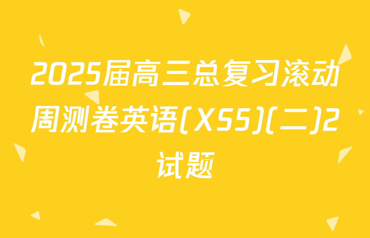 2025届高三总复习滚动周测卷英语(XS5)(二)2试题