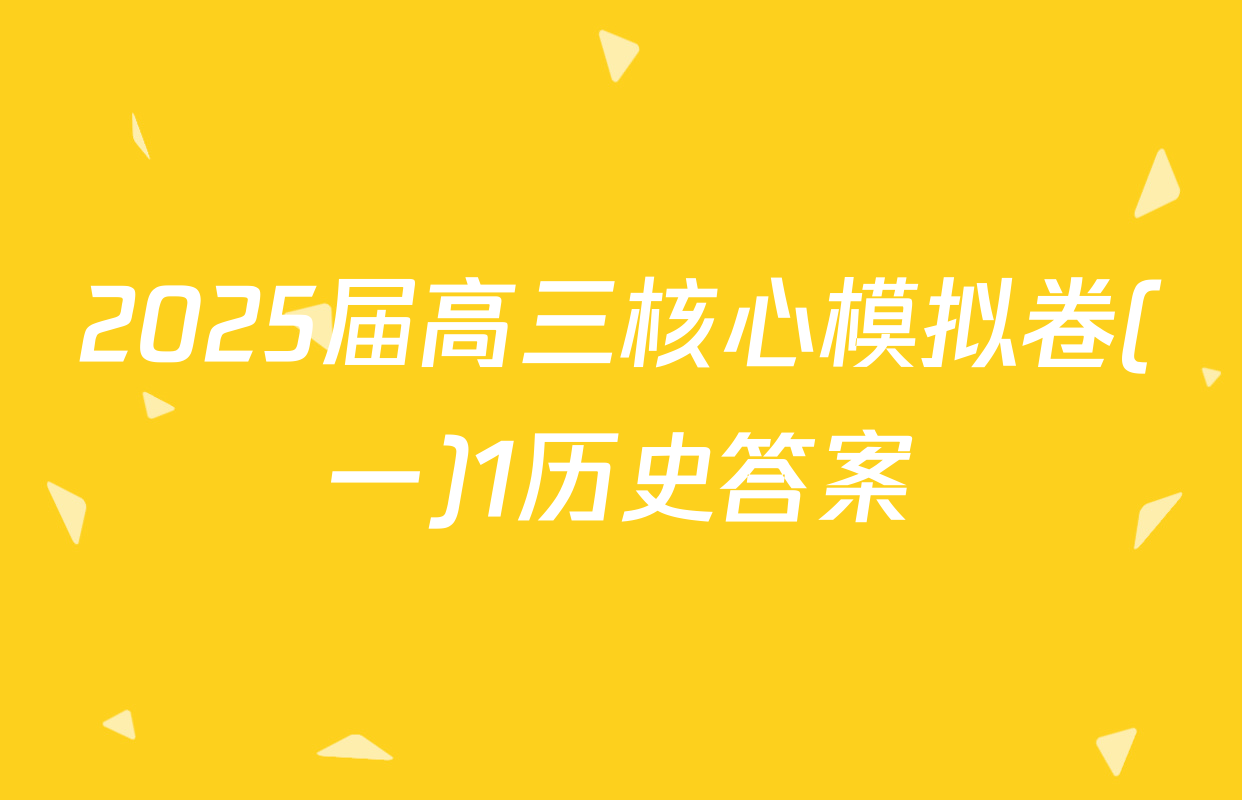 2025届高三核心模拟卷(一)1历史答案