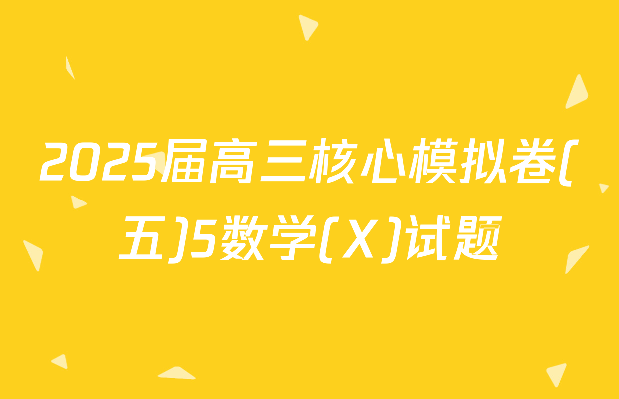 2025届高三核心模拟卷(五)5数学(X)试题